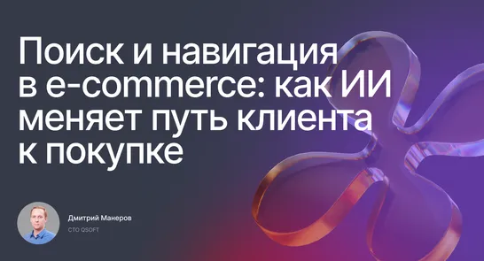 Поиск и навигация в e-commerce: как ИИ меняет путь клиента к покупке