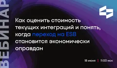 Вебинар - Как оценить стоимость текущих интеграций и понять, когда переход на ESB экономически оправдан