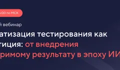 Автоматизация тестирования как инвестиция: от внедрения к измеримому результату в эпоху ИИ